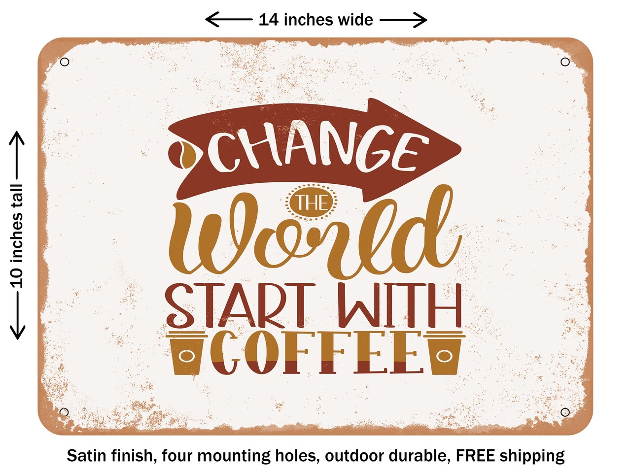 DECORATIVE METAL SIGN - Change the World Start With Coffee - Vintage Rusty Look